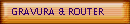 GRAVURA & ROUTER